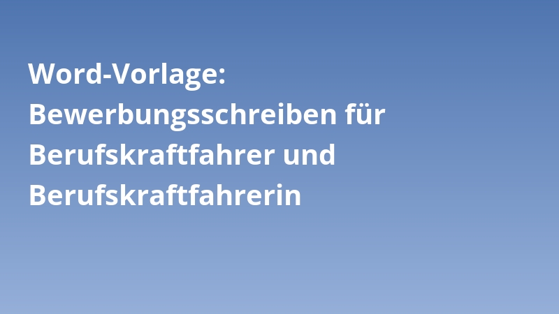 Word-Vorlage: Bewerbungsschreiben für Berufskraftfahrer und Berufskraftfahrerin