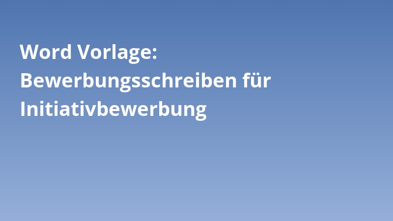 Word Vorlage: Bewerbungsschreiben für Initiativbewerbung