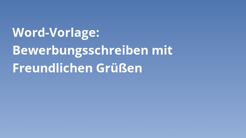 Word-Vorlage: Bewerbungsschreiben mit Freundlichen Grüßen