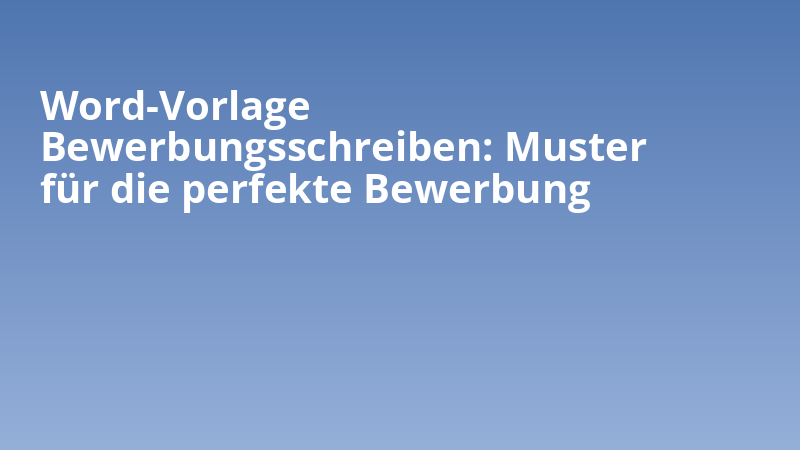 Word-Vorlage Bewerbungsschreiben: Muster für die perfekte Bewerbung