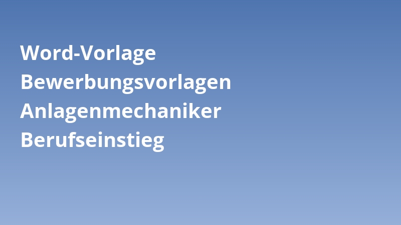 Word-Vorlage Bewerbungsvorlagen Anlagenmechaniker Berufseinstieg
