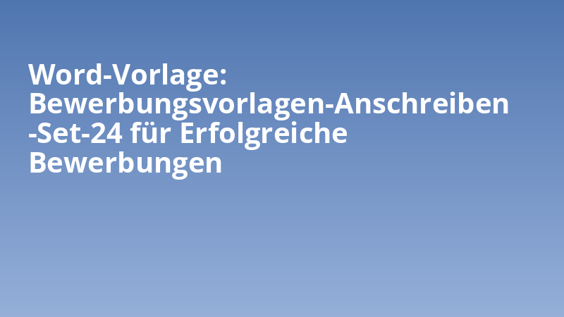 Word-Vorlage: Bewerbungsvorlagen-Anschreiben-Set-24 für Erfolgreiche Bewerbungen