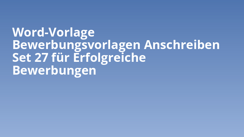Word-Vorlage Bewerbungsvorlagen Anschreiben Set 27 für Erfolgreiche Bewerbungen