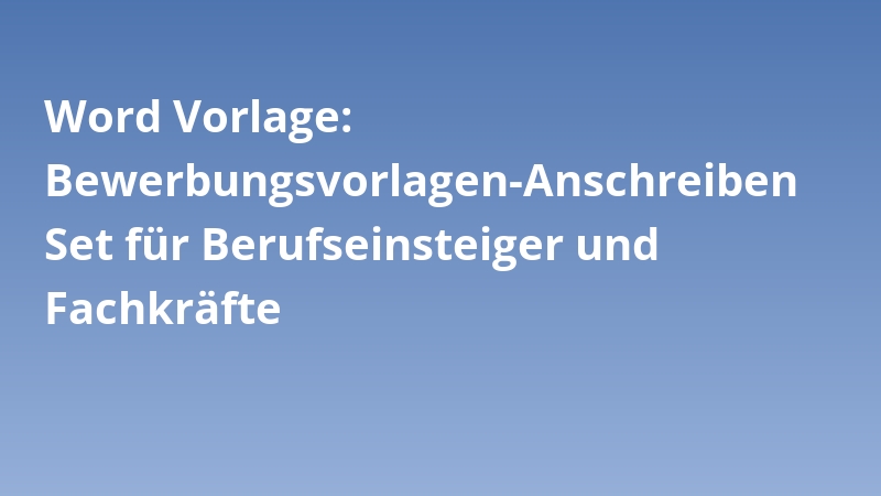 Word Vorlage: Bewerbungsvorlagen-Anschreiben Set für Berufseinsteiger und Fachkräfte