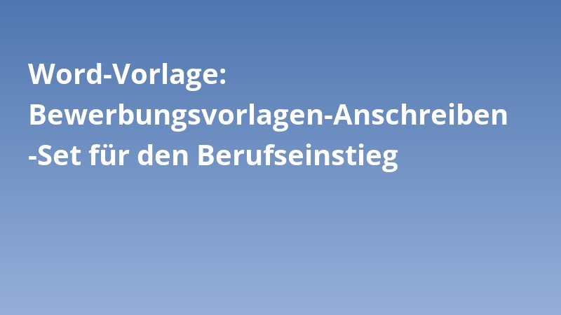 Word-Vorlage: Bewerbungsvorlagen-Anschreiben-Set für den Berufseinstieg