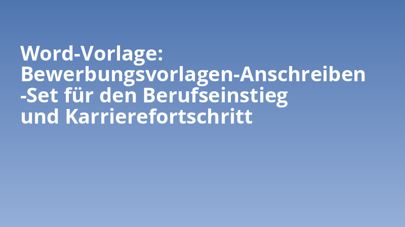 Word-Vorlage: Bewerbungsvorlagen-Anschreiben-Set für den Berufseinstieg und Karrierefortschritt