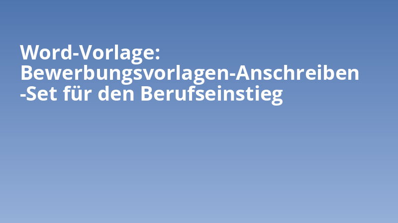 Word Vorlage: Bewerbungsvorlagen-Anschreiben-Set für den Berufseinstieg