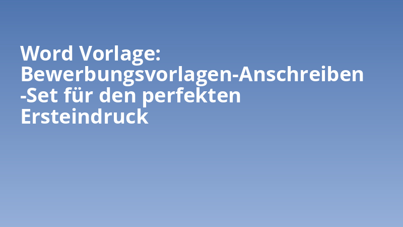 Word Vorlage: Bewerbungsvorlagen-Anschreiben-Set für den perfekten Ersteindruck