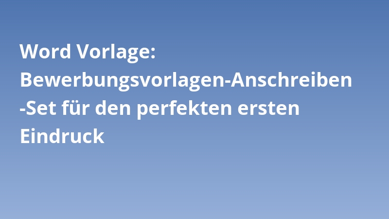 Word Vorlage: Bewerbungsvorlagen-Anschreiben-Set für den perfekten ersten Eindruck