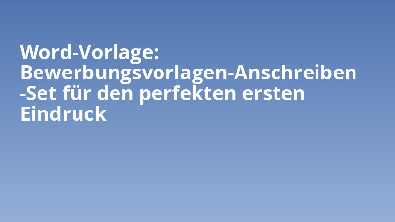 Word-Vorlage: Bewerbungsvorlagen-Anschreiben-Set für den perfekten ersten Eindruck