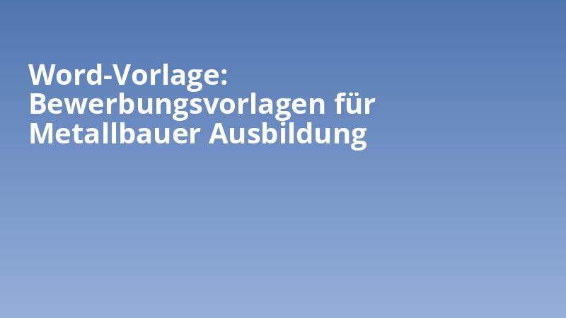 Word-Vorlage: Bewerbungsvorlagen für Metallbauer Ausbildung