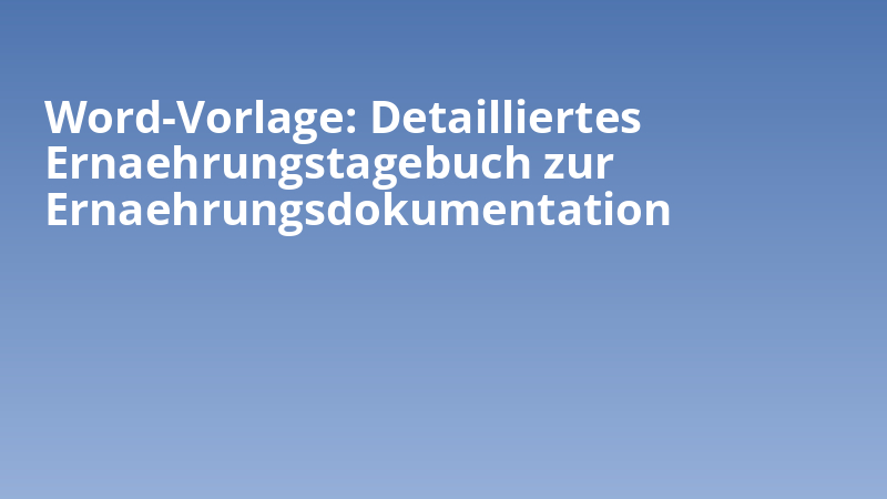 Word-Vorlage: Detailliertes Ernaehrungstagebuch zur Ernaehrungsdokumentation