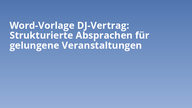 Word-Vorlage DJ-Vertrag: Strukturierte Absprachen für gelungene Veranstaltungen