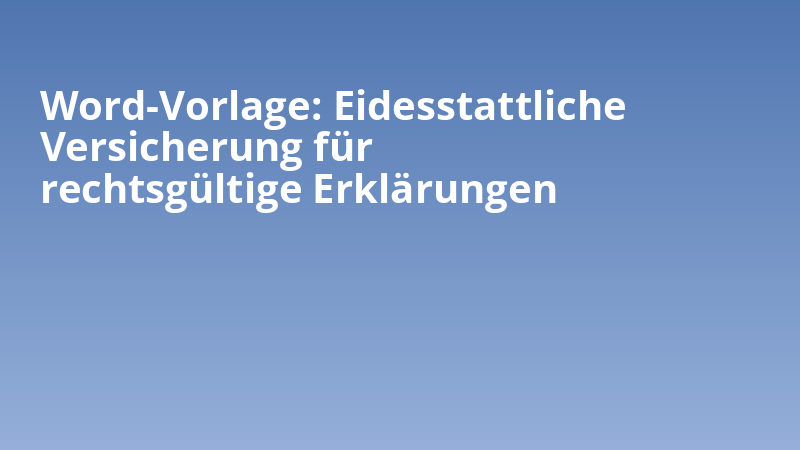 Word-Vorlage: Eidesstattliche Versicherung für rechtsgültige Erklärungen