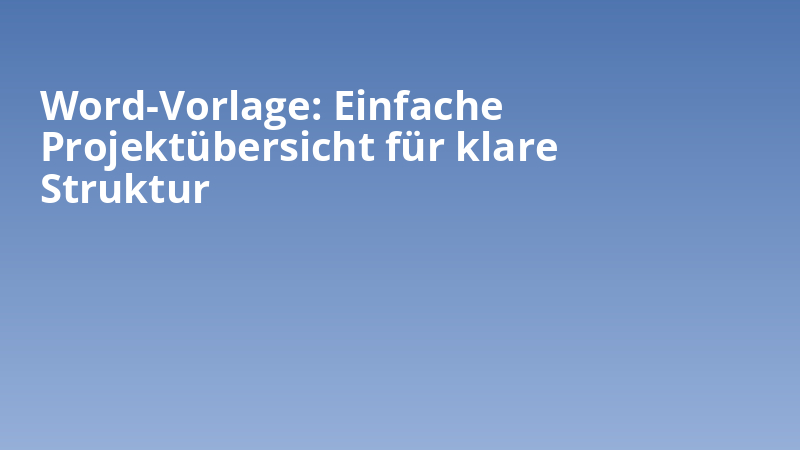 Word-Vorlage: Einfache Projektübersicht für klare Struktur