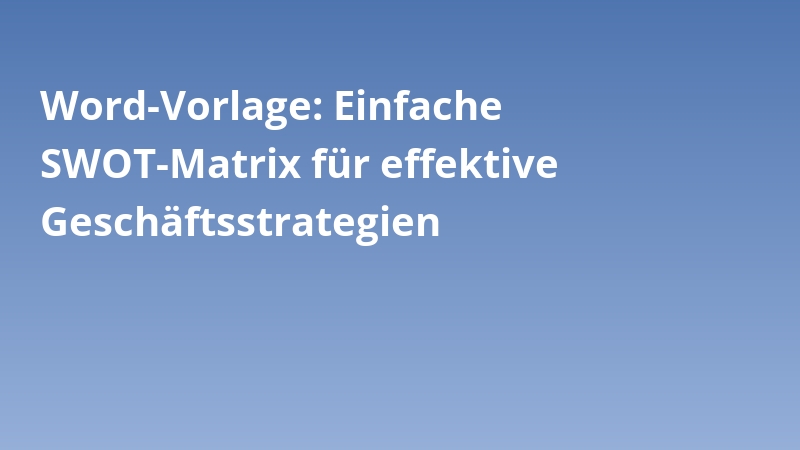 Word-Vorlage: Einfache SWOT-Matrix für effektive Geschäftsstrategien