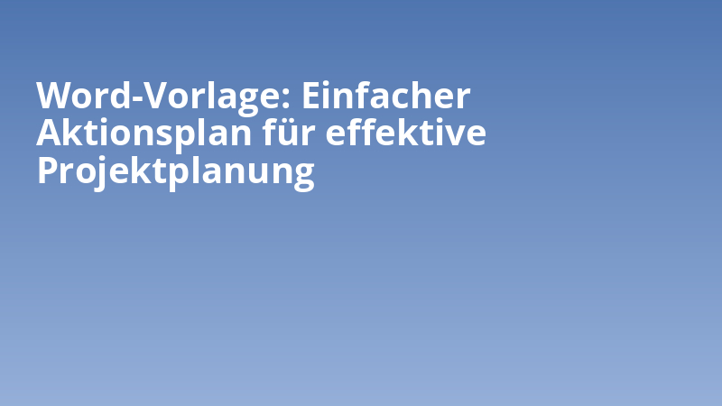 Word-Vorlage: Einfacher Aktionsplan für effektive Projektplanung