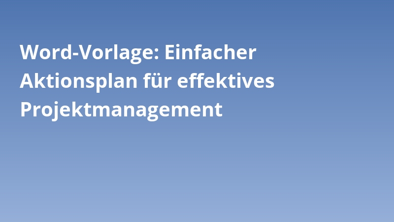 Word-Vorlage: Einfacher Aktionsplan für effektives Projektmanagement