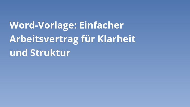 Word-Vorlage: Einfacher Arbeitsvertrag für Klarheit und Struktur