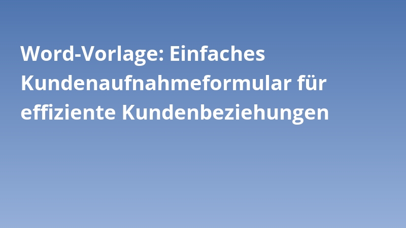 Word-Vorlage: Einfaches Kundenaufnahmeformular für effiziente Kundenbeziehungen