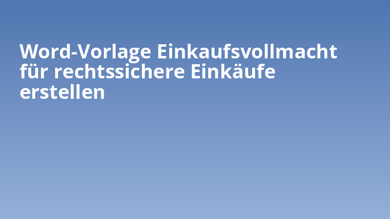 Word-Vorlage Einkaufsvollmacht für rechtssichere Einkäufe erstellen