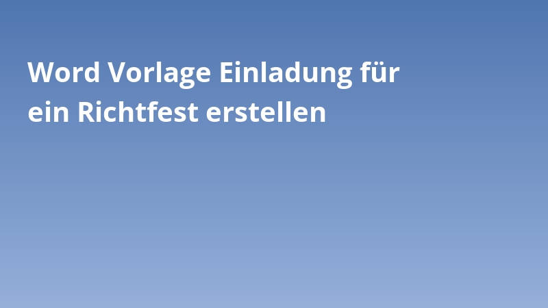 Word Vorlage Einladung für ein Richtfest erstellen