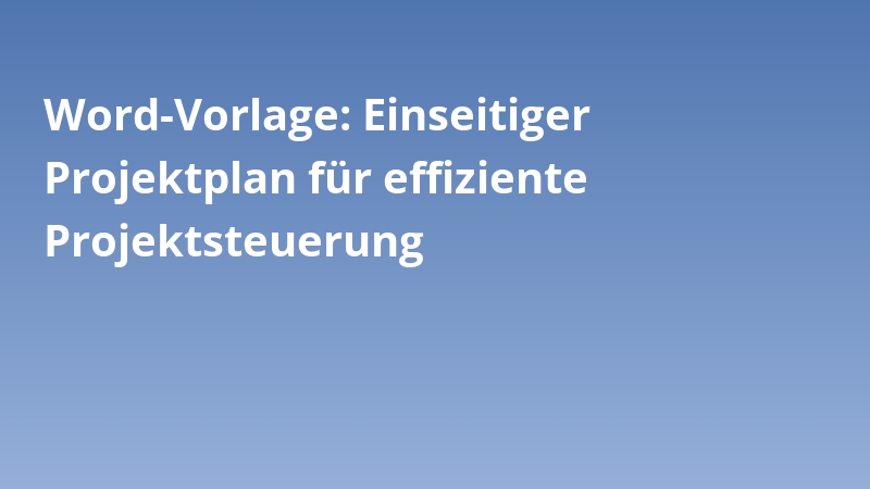 Word-Vorlage: Einseitiger Projektplan für effiziente Projektsteuerung