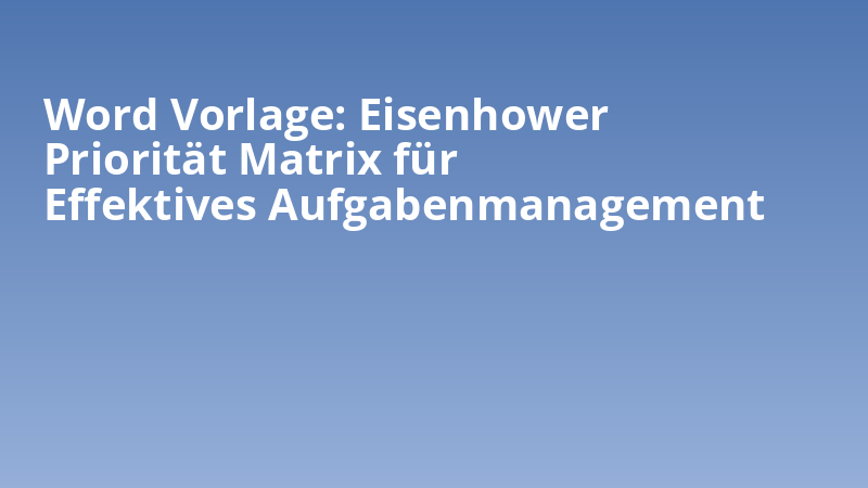 Word Vorlage: Eisenhower Priorität Matrix für Effektives Aufgabenmanagement