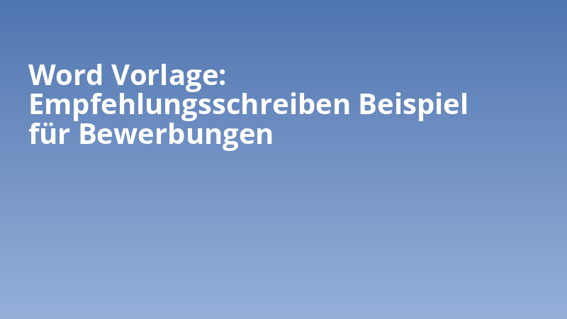 Word Vorlage: Empfehlungsschreiben Beispiel für Bewerbungen