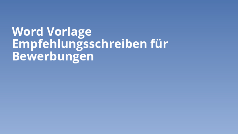 Word Vorlage Empfehlungsschreiben für Bewerbungen