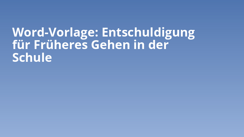 Word-Vorlage: Entschuldigung für Früheres Gehen in der Schule
