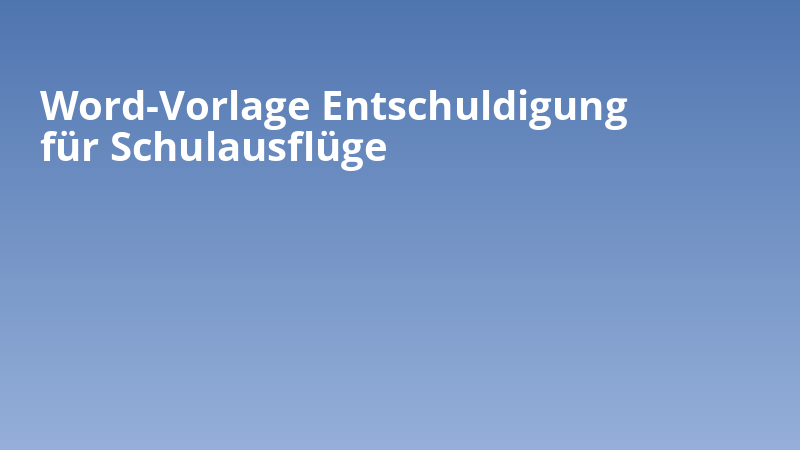 Word-Vorlage Entschuldigung für Schulausflüge