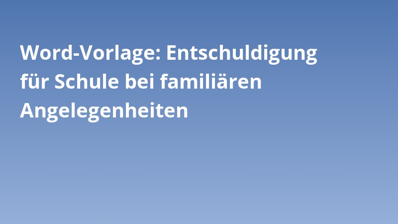Word-Vorlage: Entschuldigung für Schule bei familiären Angelegenheiten