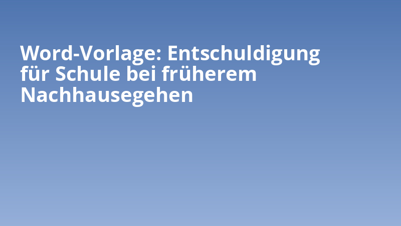 Word-Vorlage: Entschuldigung für Schule bei früherem Nachhausegehen