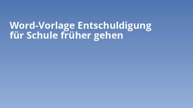 Word-Vorlage Entschuldigung für Schule früher gehen