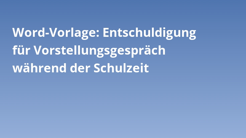 Word-Vorlage: Entschuldigung für Vorstellungsgespräch während der Schulzeit