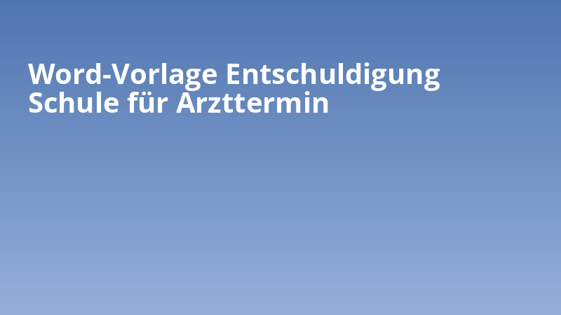 Word-Vorlage Entschuldigung Schule für Arzttermin