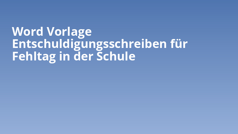 Word Vorlage Entschuldigungsschreiben für Fehltag in der Schule