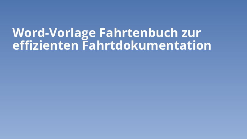 Word-Vorlage Fahrtenbuch zur effizienten Fahrtdokumentation