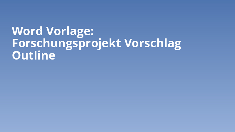 Word Vorlage: Forschungsprojekt Vorschlag Outline