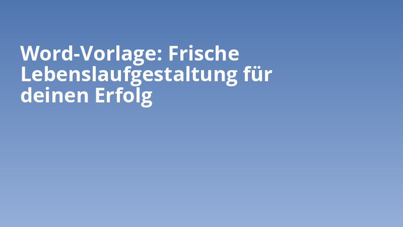 Word-Vorlage: Frische Lebenslaufgestaltung für deinen Erfolg