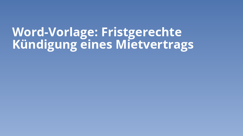 Word-Vorlage: Fristgerechte Kündigung eines Mietvertrags