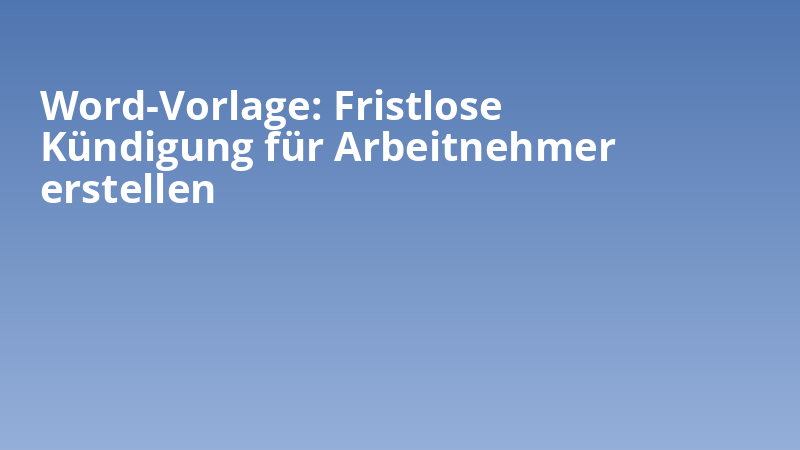Word-Vorlage: Fristlose Kündigung für Arbeitnehmer erstellen
