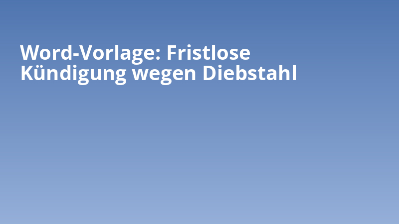 Word-Vorlage: Fristlose Kündigung wegen Diebstahl