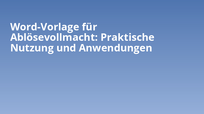 Word-Vorlage für Ablösevollmacht: Praktische Nutzung und Anwendungen