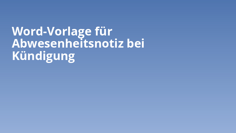 Word-Vorlage für Abwesenheitsnotiz bei Kündigung