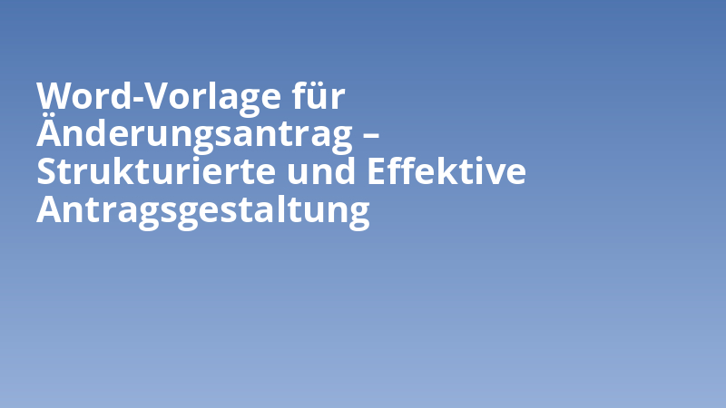 Word-Vorlage für Änderungsantrag – Strukturierte und Effektive Antragsgestaltung