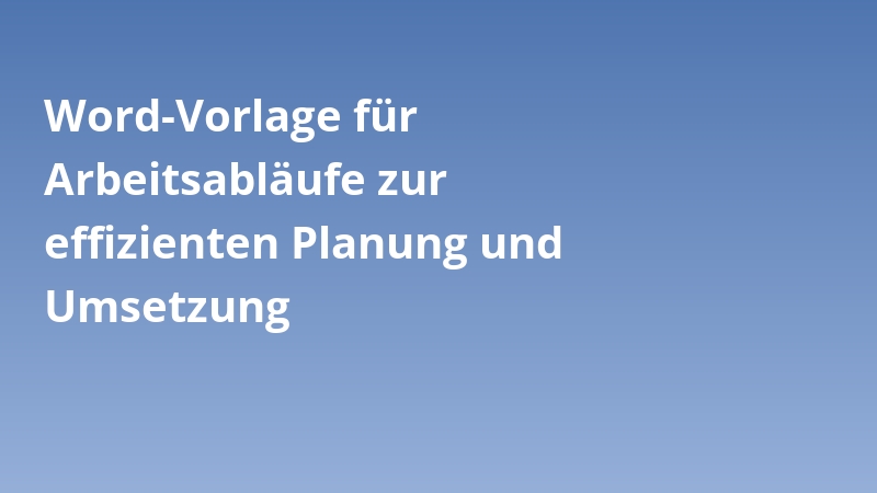 Word-Vorlage für Arbeitsabläufe zur effizienten Planung und Umsetzung