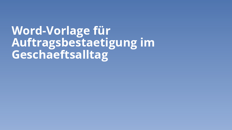 Word-Vorlage für Auftragsbestaetigung im Geschaeftsalltag