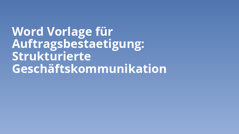Word Vorlage für Auftragsbestaetigung: Strukturierte Geschäftskommunikation
